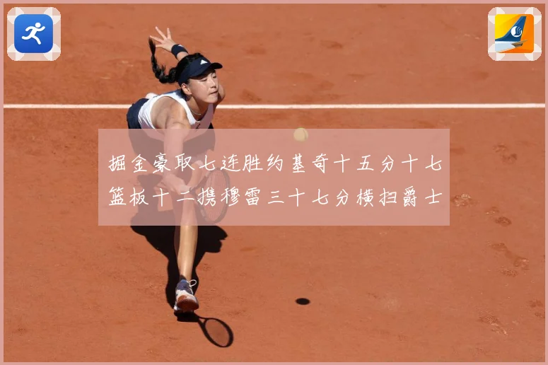 掘金豪取七连胜约基奇十五分十七篮板十二携穆雷三十七分横扫爵士赛场复盘：最新赛事动态与深度分析
