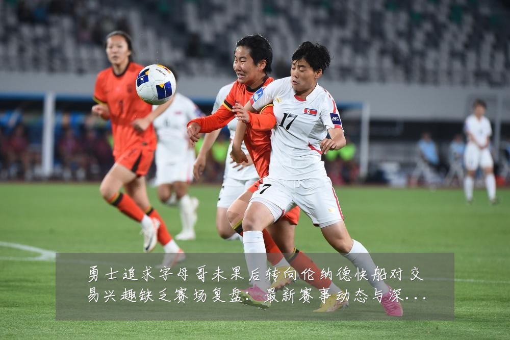 勇士追求字母哥未果后转向伦纳德快船对交易兴趣缺乏赛场复盘：最新赛事动态与深度分析
